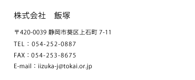 株式会社飯塚 〒420-0039 静岡市葵区上石町7-11 TEL:054-252-0887 FAX:054-253-8675